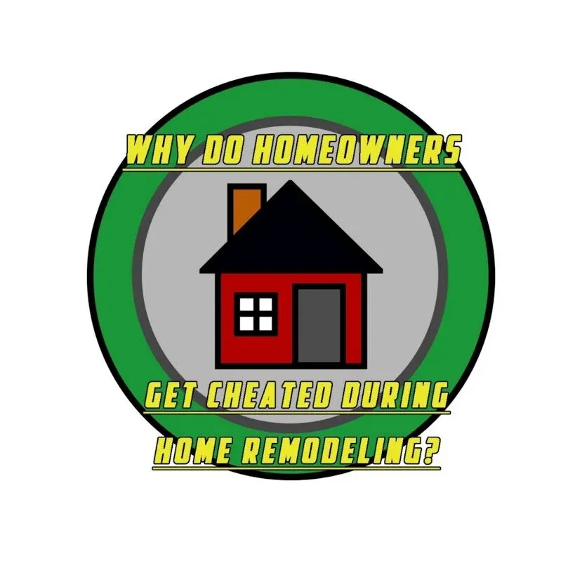 Why do homeowners get CHEATED during home remodeling?